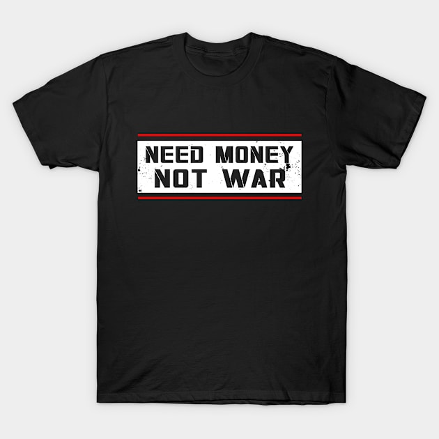 Need Money Not War T-Shirt by DazzlingApparel